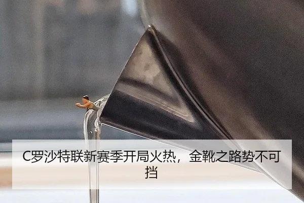 C罗沙特联新赛季开局火热，金靴之路势不可挡
